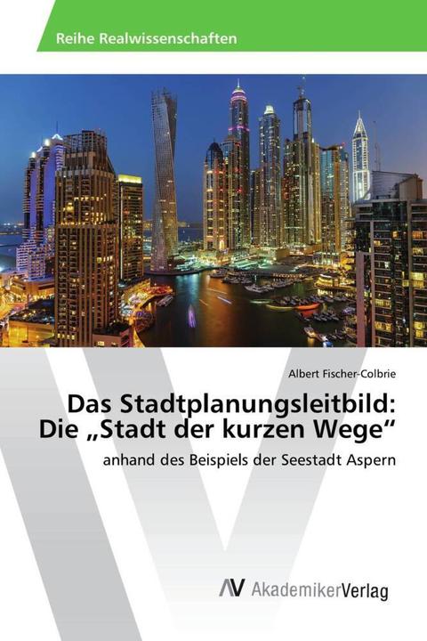 Actual product image Das Stadtplanungsleitbild: Die "Stadt der kurzen Wege (German, Albert Fischer-Colbrie, 2016)