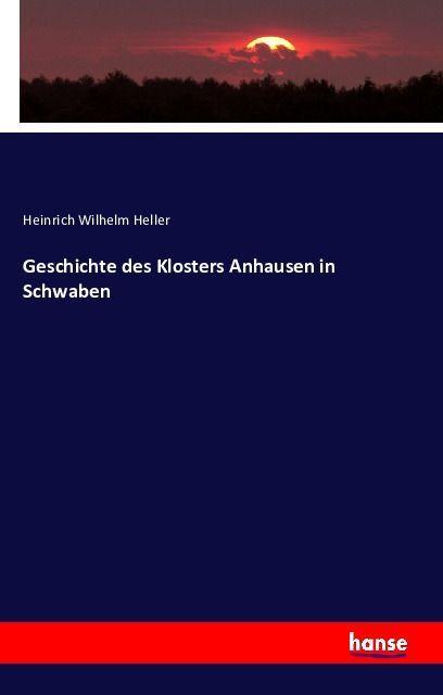Immagine prodotto Geschichte des Klosters Anhausen in Schwaben (Tedesco, Heinrich Wilhelm Heller, 2016)