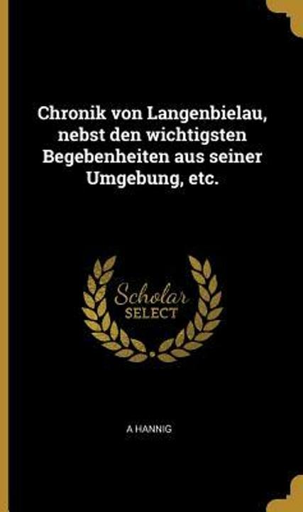 Image du produit Chronik Von Langenbielau, Nebst Den Wichtigsten Begebenheiten Aus Seiner Umgebung, Etc (Allemand, A. Hannig, 2019)