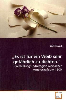 Produktbild Es ist für ein Weib sehr gefährlich zu dichten. (Steffi Eckold, 2008)
