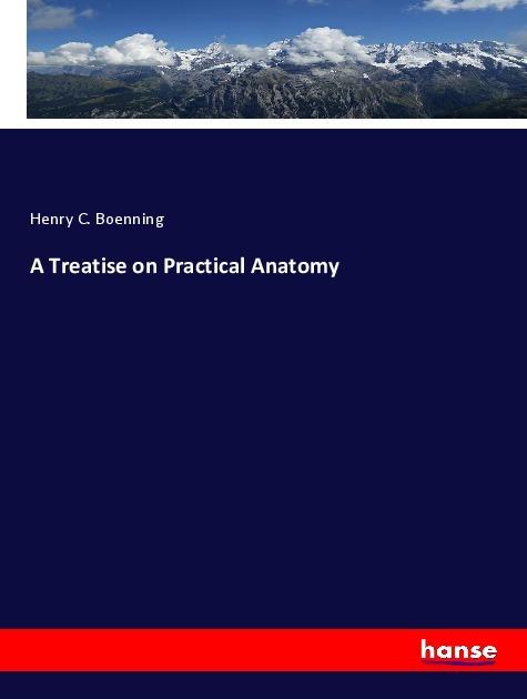Produktbild A Treatise on Practical Anatomy (Deutsch, Henry C. Boenning, 2018)