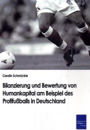 Produktbild EHV Bilanzierung und Bewertung von Humankapital am Beispiel des Profifussballs in Deutschland (Deutsch, Carolin Schmückle, 2008)