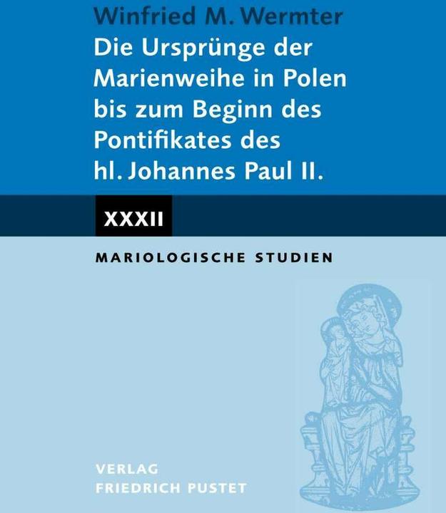 Produktbild Die Ursprünge der Marienweihe in Polen bis zum Beginn des Pontifikates des hl. Johannes Paul II. (Deutsch, Winfried M. Wermter, 2022)