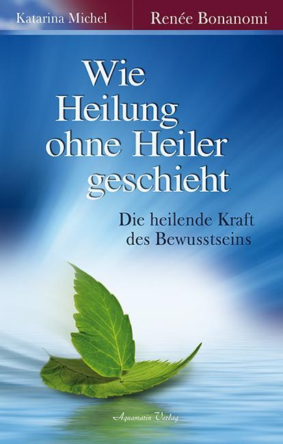 Produktbild Wie Heilung ohne Heiler geschieht (Deutsch, Katarina Michel, 2013)