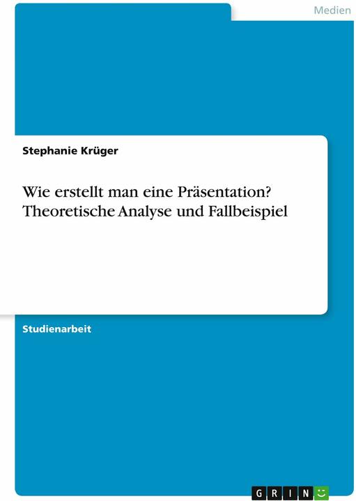 Produktbild Wie erstellt man eine Prsentation? Theoretische Analyse und Fallbeispiel (Deutsch, Stephanie Krüger, 2020)