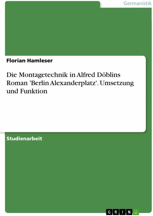 Produktbild Die Montagetechnik in Alfred Döblins Roman 'Berlin Alexanderplatz'. Umsetzung und Funktion (Deutsch, Florian Hamleser, 2015)