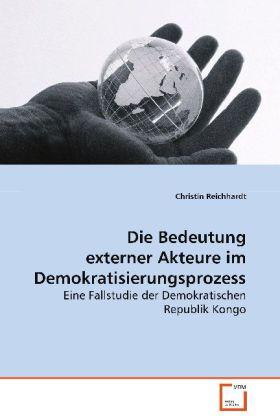 Produktbild Die Bedeutung externer Akteure im Demokratisierungsprozess. (Christin Reichhardt, 2008)