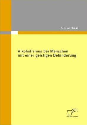 Produktbild Alkoholismus bei Menschen mit einer geistigen Behinderung (Kristina Haase, 2009)