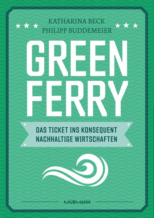 Produktbild Green Ferry – Das Ticket ins konsequent nachhaltige Wirtschaften (Deutsch, Philipp Buddemeier, Katharina Beck, 2022)
