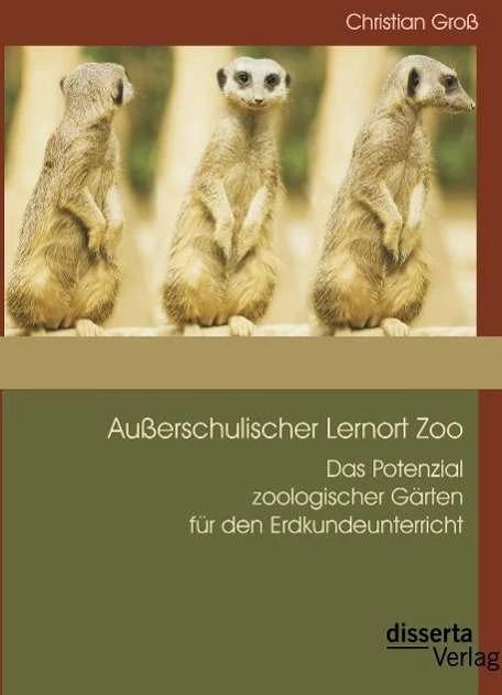 Actual product image Ausserschulischer Lernort Zoo: Das Potenzial zoologischer Gärten für den Erdkundeunterricht (German, Christian Gross, 2014)