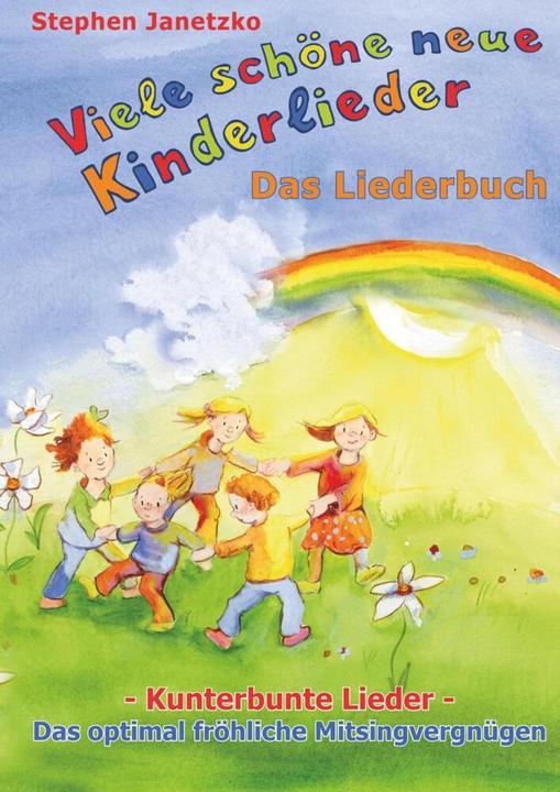 Viele schöne neue Kinderlieder - Kunterbunte Lieder - Das optimal fröhliche Mitsingvergnügen (Deutsch, Stephen Janetzko, 2017)