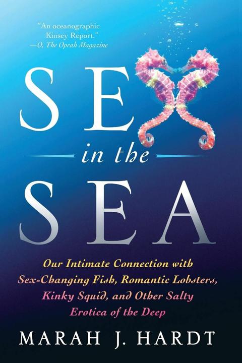 Produktbild Sex in the Sea: Our Intimate Connection with Sex-Changing Fish, Romantic Lobsters, Kinky Squid (Englisch, Marah J. Hardt, 2017)