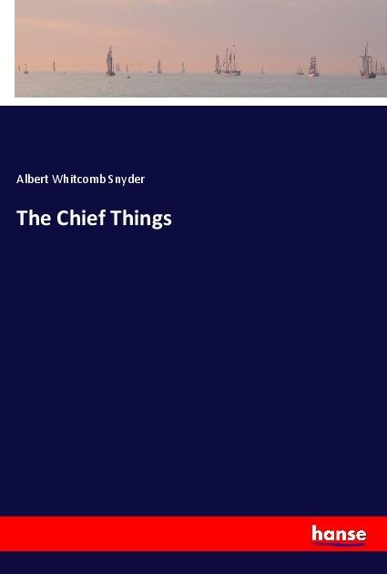 Produktbild The Chief Things (Albert Whitcomb Snyder, 2018)