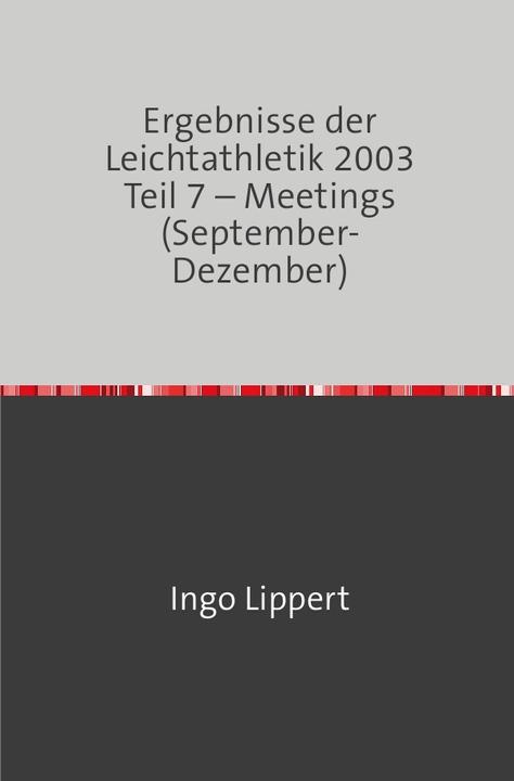 Produktbild Ergebnisse der Leichtathletik 2003 Teil 7 - Meetings (September-Dezember) (Deutsch, Ingo Lippert, 2018)