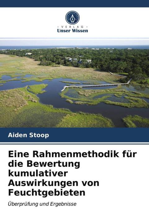 Image du produit Eine Rahmenmethodik für die Bewertung kumulativer Auswirkungen von Feuchtgebieten (Aiden Stoop, 2021)