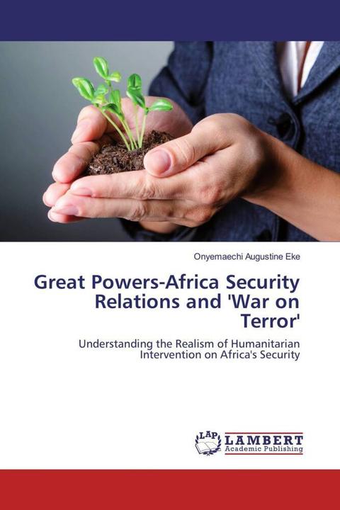 Produktbild Great Powers-Africa Security Relations and 'War on Terror' (Deutsch, Onyemaechi Augustine Eke, 2017)