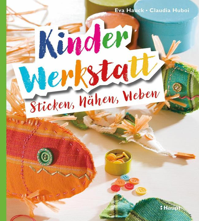 Kinder-Werkstatt Sticken, Nähen, Weben (Deutsch, Claudia Huboi, Eva Hauck, 2024)