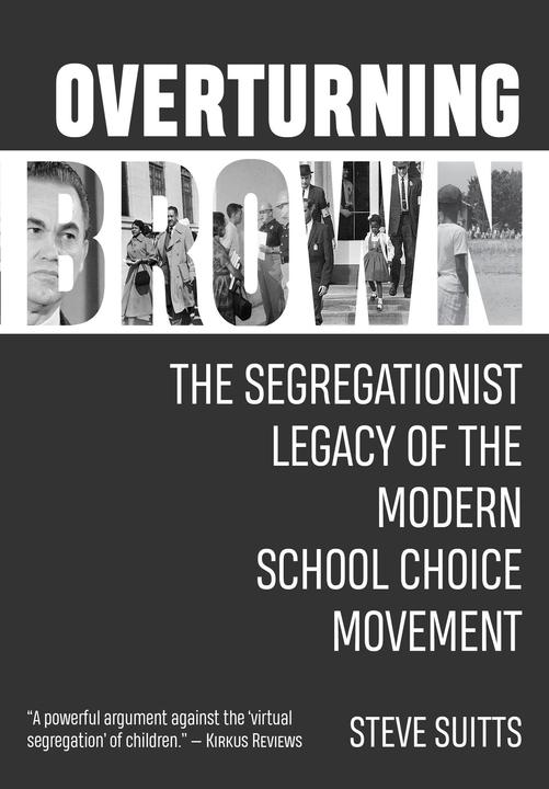 Overturning Brown: The Segregationist Legacy of the Modern School Choice Movement (Englisch, Steve Suitts, 2020)