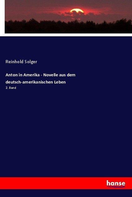 Produktbild Anton in Amerika - Novelle aus dem deutsch-amerikanischen Leben (Deutsch, Reinhold Solger, 2017)
