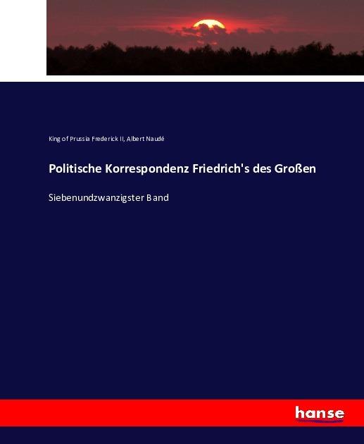Produktbild Politische Korrespondenz Friedrich's des Grossen (Deutsch, König von Preussen Friedrich II., Albert Naudé, 2016)