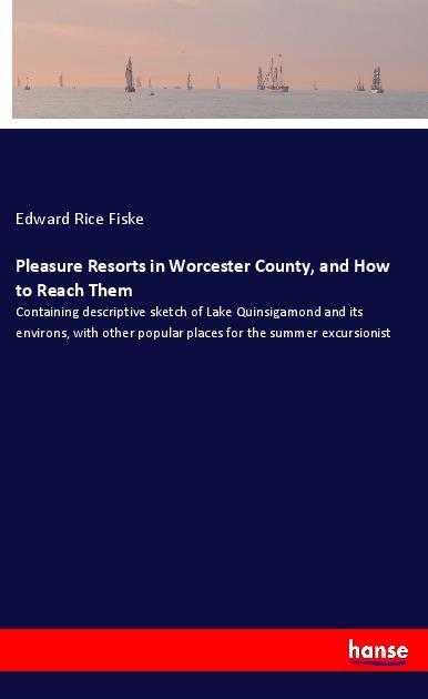 Produktbild Pleasure Resorts in Worcester County, and How to Reach Them (Edward Rice Fiske, 2018)