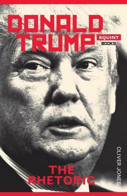 Donald Trump: The Rhetoric (English, Oliver Jones, 2016)