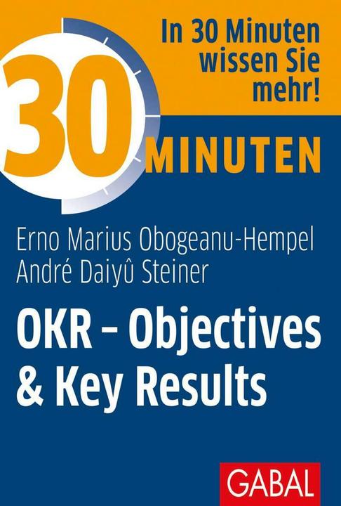 Produktbild 30 Minuten OKR - Objectives & Key Results (Deutsch, André Daiyû Steiner, Erno Marius Obogeanu-Hempel, André Daiy, 2021)