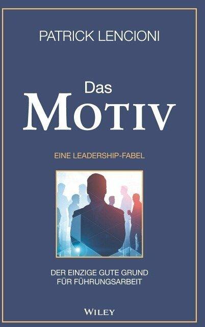 Produktbild Das Motiv: Der einzige gute Grund für Führungsarbeit - eine Leadership-Fabel (Deutsch, Andreas Schieberle, Patrick M. Lencioni, 2020)
