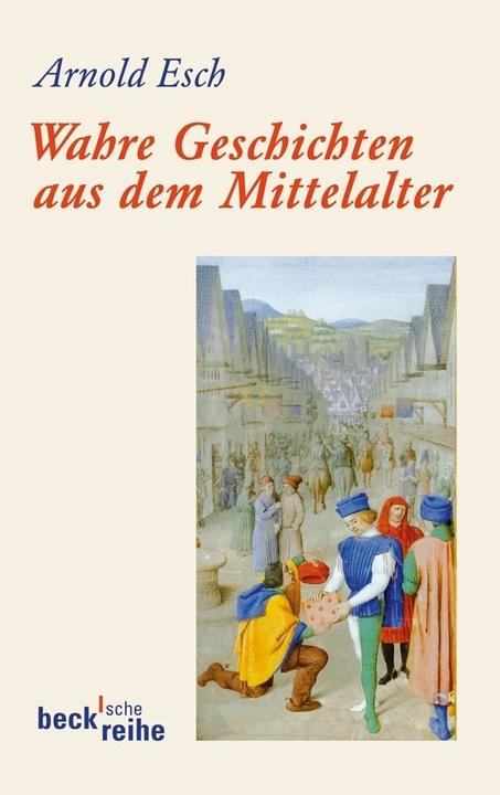 Image du produit Wahre Geschichten aus dem Mittelalter (Allemand, Arnold Esch, 2012)