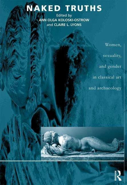 Produktbild Naked Truths: Women, Sexuality and Gender in Classical Art and Archaeology (Englisch, Ann O Koloski-Ostrow, Claire L Lyons, 2000)