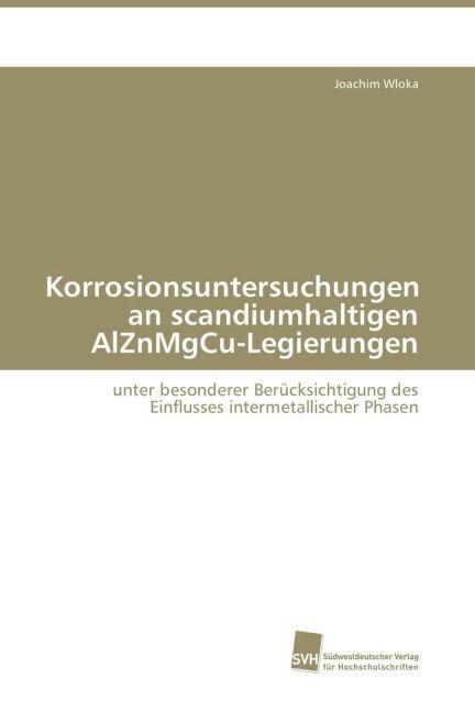 Produktbild Korrosionsuntersuchungen an scandiumhaltigen AlZnMgCu-Legierungen (Deutsch, Joachim Wloka, 2009)