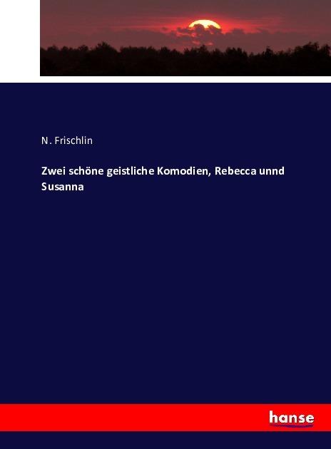 Produktbild Zwei schöne geistliche Komodien, Rebecca unnd Susanna (Deutsch, N. Frischlin, 2016)