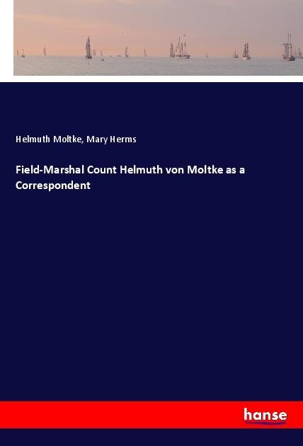 Produktbild Field-Marshal Count Helmuth von Moltke as a Correspondent (Helmuth Karl Bernhard von Moltke, Mary Herms, 2017)