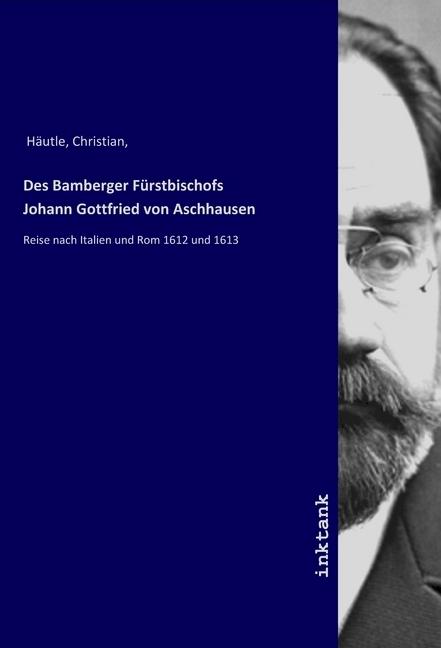 Actual product image Des Bamberger Fürstbischofs Johann Gottfried von Aschhausen (German, Christian Häutle, 2019)