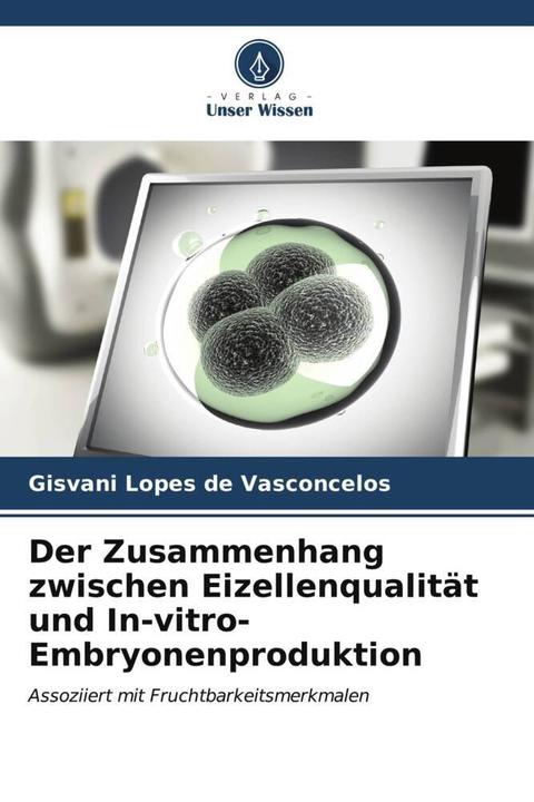 Produktbild Der Zusammenhang zwischen Eizellenqualität und In-vitro-Embryonenproduktion (Gisvani Lopes de Vasconcelos, 2023)