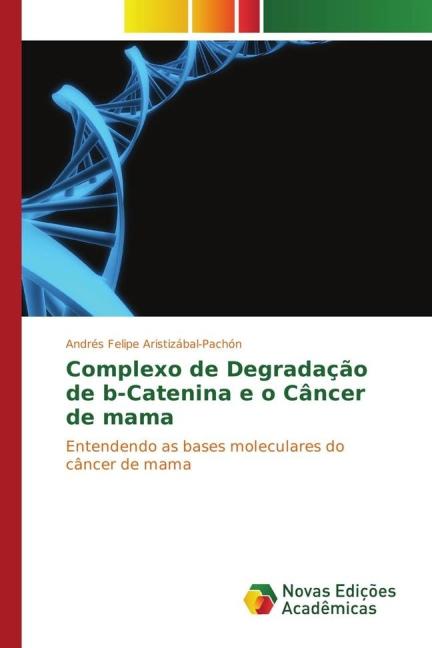 Image du produit Complexo de Degradação de b-Catenina e o Câncer de mama (Andrés Felipe Aristizábal-Pachón, 2015)