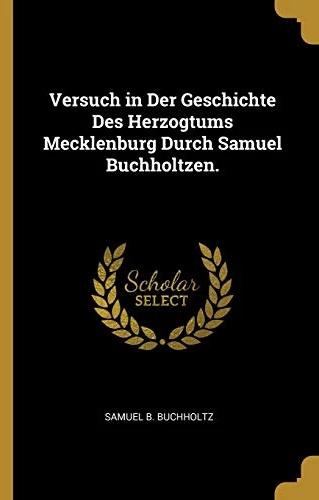 Immagine prodotto Versuch in Der Geschichte Des Herzogtums Mecklenburg Durch Samuel Buchholtzen (Tedesco, Samuel B. Buchholtz, 2018)