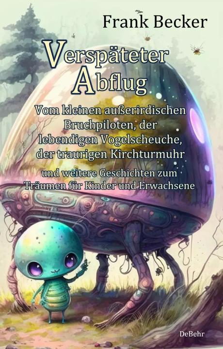 Produktbild Verspäteter Abflug - Vom kleinen ausserirdischen Bruchpiloten, der lebendigen Vogelscheuche, der (Deutsch, Frank Becker, 2023)