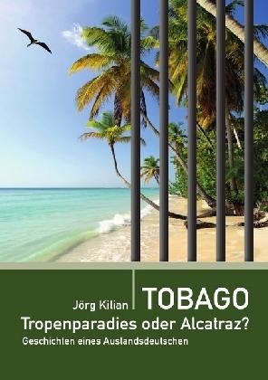 Produktbild Tobago - Tropenparadies oder Alcatraz? (Jörg Kilian, 2017)