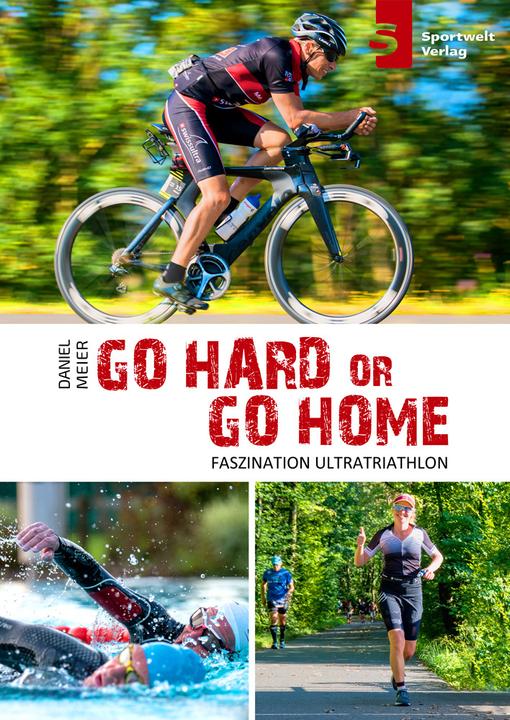 Produktbild Go hard or go home - Faszination Ultratriathlon (Deutsch, Iris, Daniel Hadbawnik, 2018)