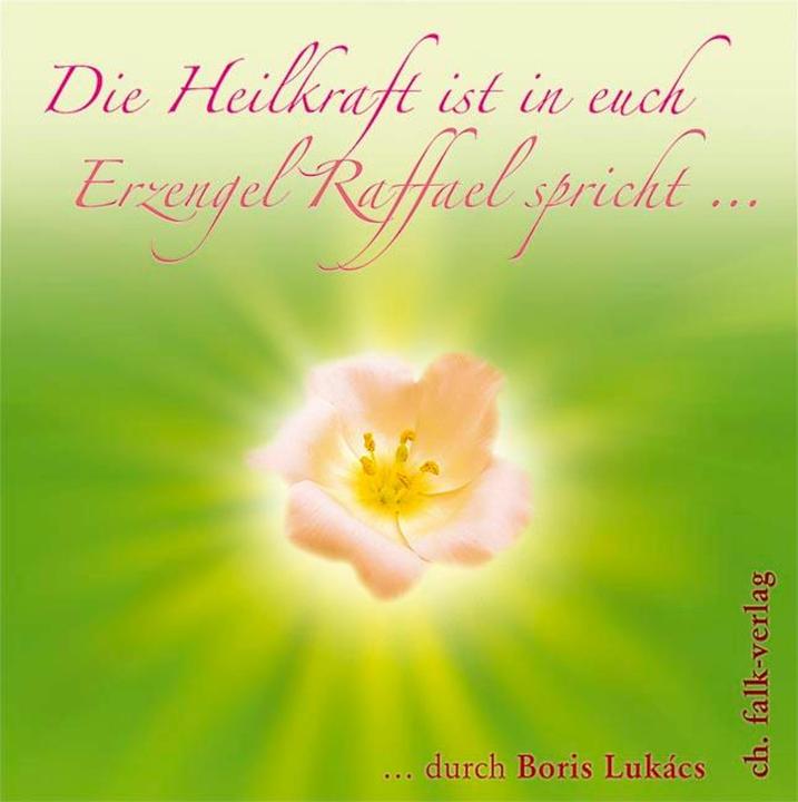 The healing power is within you. Archangel Raphael speaks... (Boris Lukacs, Boris Lukàcs, German)