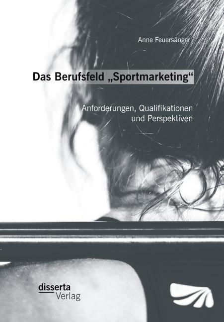 Actual product image Das Berufsfeld Sportmarketing : Anforderungen, Qualifikationen und Perspektiven (German, Anne Feuersänger, 2015)