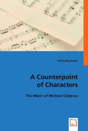 Actual product image A Counterpoint of Characters: the Music of Michael Colgrass (Jeffrey Boeckman, 2008)