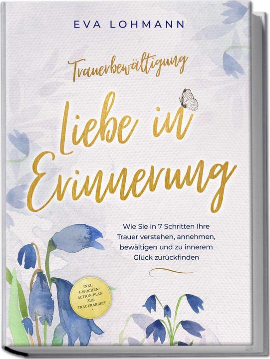 Produktbild Trauerbewältigung - Liebe in Erinnerung: Wie Sie in 7 Schritten Ihre Trauer verstehen, annehmen (Deutsch, Eva Theresa Lohmann, Eva Lohmann, Charlotte Davis, 2024)