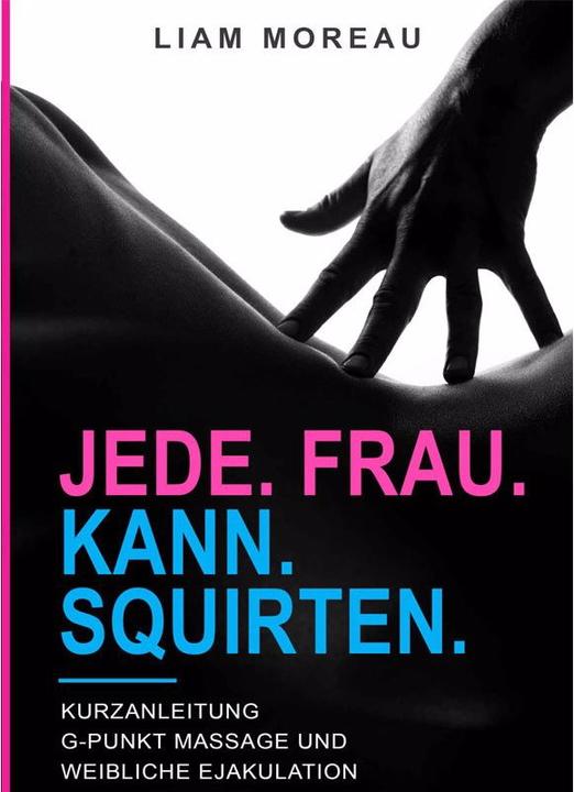 Produktbild Liam Moreau Jede Frau kann squirten: G-Punkt Massage und weibliche Ejakulation