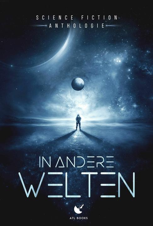 Produktbild In andere Welten (Deutsch, Joachim Hagen, Christian Endres, A7L Thrilling Books Ltd., Yvonne Tunnat, Ilja Kaufmann, Joachim Tabaczek, Veronika Carver, Helge Lange, Gina C., Jol Rosenberg, 2023)