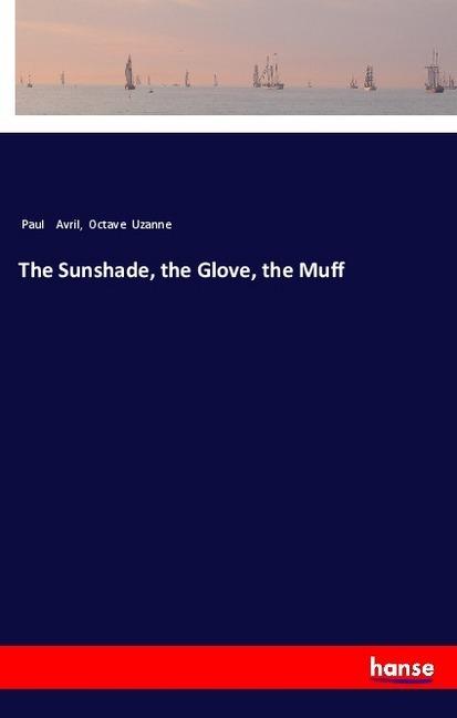 Actual product image The Sunshade, the Glove, the Muff (Octave Uzanne, Paul Avril, 2018)