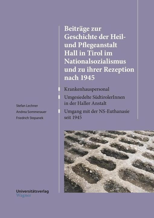Beiträge zur Geschichte der Heil- und Pflegeanstalt Hall in Tirol im Nationalsozialismus und zu ihre (Deutsch, Andrea Sommerauer, Friedrich Stepanek, Stefan Lechner, 2015)