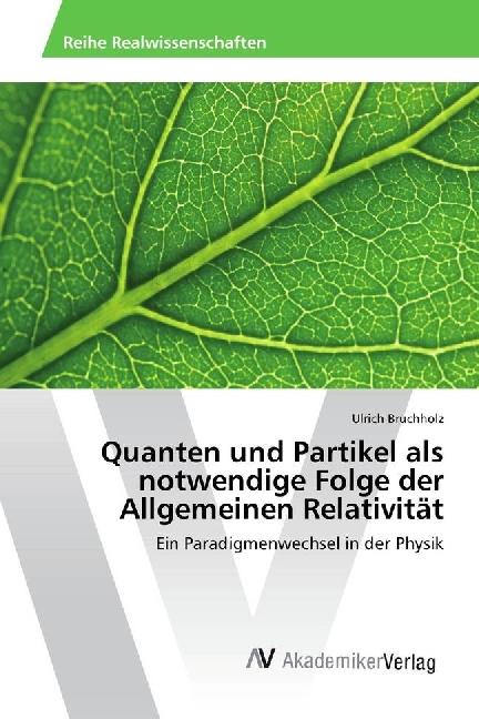 Produktbild Quanten und Partikel als notwendige Folge der Allgemeinen Relativität (Ulrich Bruchholz, 2018)