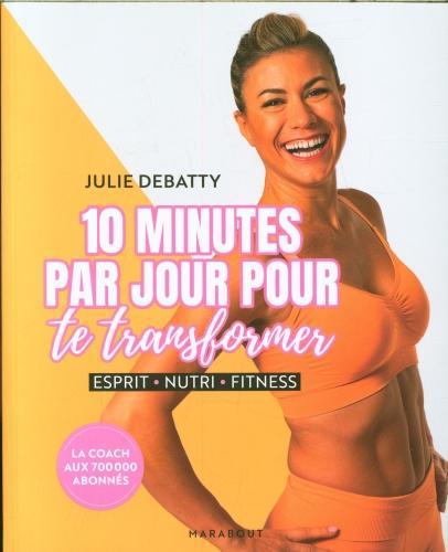 10 minutes par jour pour te transformer : esprit, nutrition, fitness (Französisch, Julie Debatty, 2024)